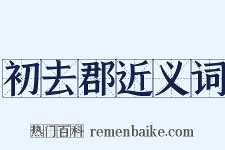 初去郡近义词是什么意思的图片